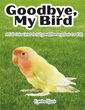 Goodbye My Bird: A Gentle Grief and Memory Book for Kids Ages 48 Coping with the Death of a Pet Bird  Endorsed by a Child Psychologist (Goodbye My Pet) Paperback  June 9, 2025